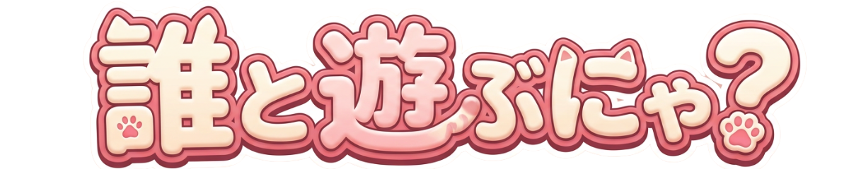 誰と遊ぶにゃ？